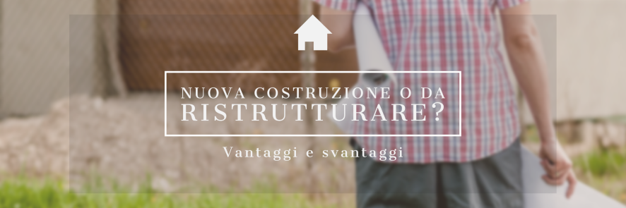 NUOVA COSTRUZIONE O DA RISTRUTTURARE? 